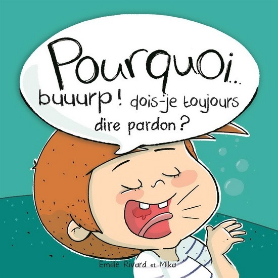 Pourquoi... Buuurp! dois-je toujours dire pardon?